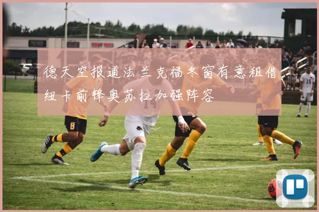 德天空报道法兰克福冬窗有意租借纽卡前锋奥苏拉加强阵容