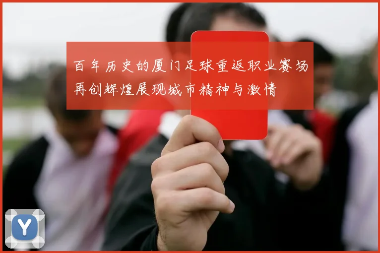百年历史的厦门足球重返职业赛场再创辉煌展现城市精神与激情
