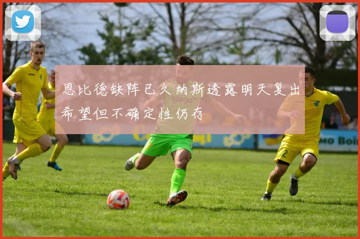 恩比德缺阵已久纳斯透露明天复出希望但不确定性仍存