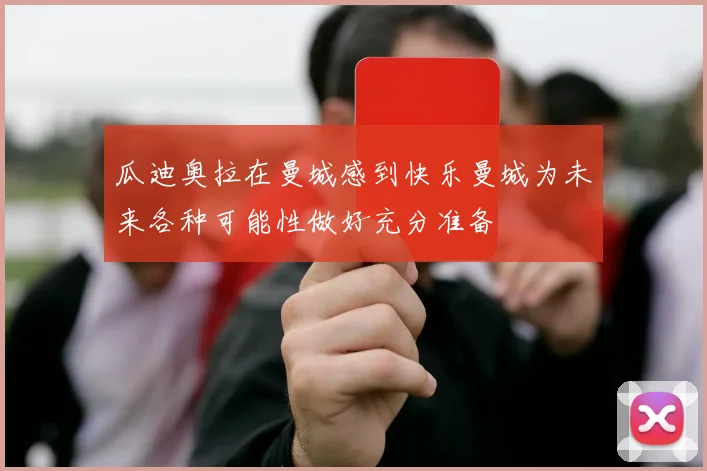 瓜迪奥拉在曼城感到快乐曼城为未来各种可能性做好充分准备